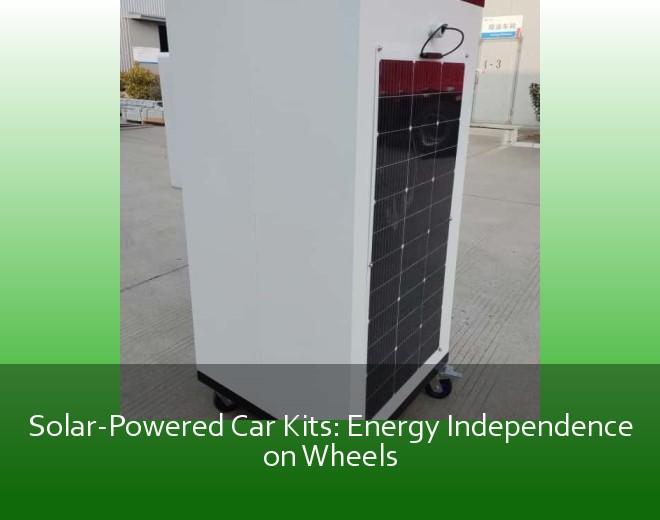 Solar-Powered Car Kits: Energy Independence on Wheels